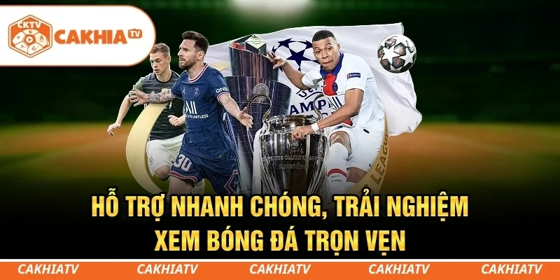 Hỗ trợ nhanh chóng, trải nghiệm xem bóng đá trọn vẹn
